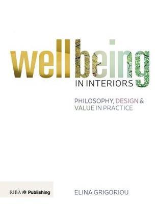 Wellbeing in Interiors: Philosophy, design and value in practice - Elina Grigoriou - cover