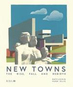 New Towns: The Rise, Fall and Rebirth