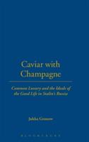 Caviar with Champagne: Common Luxury and the Ideals of the Good Life in Stalin's Russia - Jukka Gronow - cover