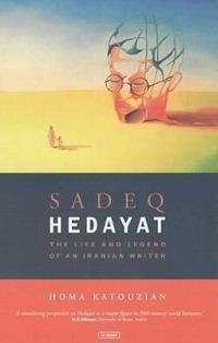 Sadeq Hedayat: The Life and Legend of an Iranian Writer - Homa Katouzian - cover