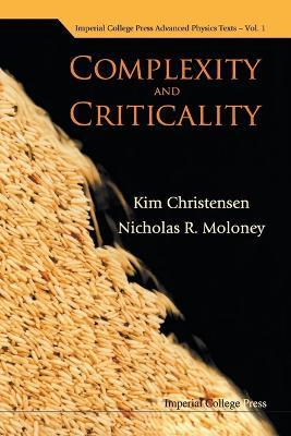 Complexity And Criticality - Kim Christensen,Nicholas R Moloney - cover