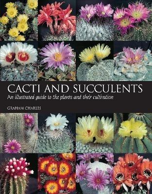 Cacti and Succulents: An illustrated guide to the plants and their cultivation - Graham Charles - cover