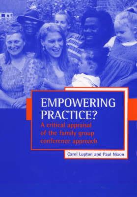 Empowering practice?: A critical appraisal of the family group conference approach - Carol Lupton,Paul Nixon - cover