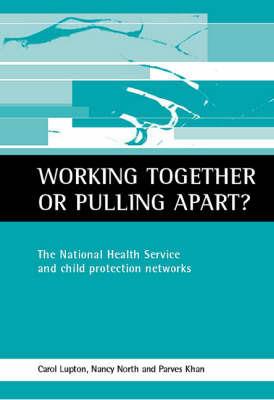 Working together or pulling apart?: The National Health Service and child protection networks - Carol Lupton,Nancy North,Parves Khan - cover