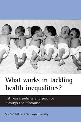 What works in tackling health inequalities?: Pathways, policies and practice through the lifecourse - Sheena Asthana,Joyce Halliday - cover