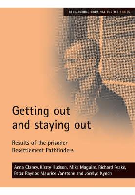 Getting out and staying out: Results of the prisoner Resettlement Pathfinders - Anna Clancy,Kirsty Hudson,Mike Maguire - cover