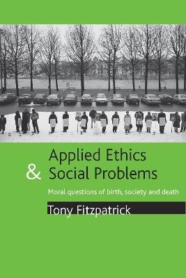 Applied ethics and social problems: Moral questions of birth, society and death - Tony Fitzpatrick - cover