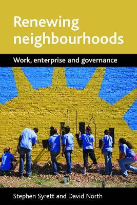 Renewing neighbourhoods: Work, enterprise and governance - Stephen Syrett,David North - cover