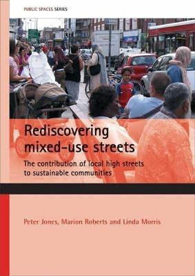 Rediscovering mixed-use streets: The contribution of local high streets to sustainable communities - Peter Jones,Marion Roberts,Linda Morris - cover