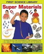 First Science Library: Super Materials: 13 Easy-to-follow Experimemnts for Learning Fun. All About the Amazing Substances in the World!