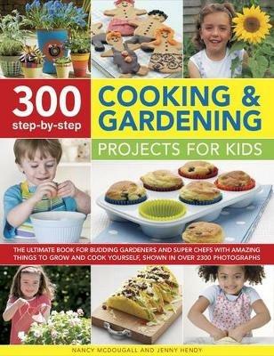 300 Step By Step Cooking & Gardening Projects for Kids - Nancy & Hendy, Jenny Mcdougall - cover