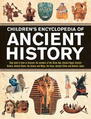 Children's Encyclopedia of Ancient History: Step back in time to discover the wonders of the Stone Age, Ancient Egypt, Ancient Greece, Ancient Rome, the Aztecs and Maya, the Incas, Ancient China and Ancient Japan - Philip Steele - cover
