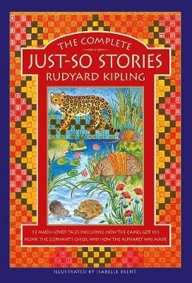 The Complete Just-So Stories: 12 much-loved tales including How the Camel got his Hump, The Elephant's Child, and How the Alphabet was Made - Rudyard Kipling - cover