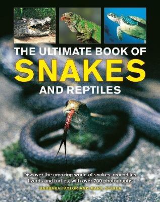 Snakes and Reptiles, Ultimate Book of: Discover the amazing world of snakes, crocodiles, lizards and turtles, with over 700 photographs - Barbara Taylor - cover