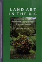 Land Art in the U.K.: A Complete Guide to Landscape, Environmental, Earthworks, Nature, Sculpture and Installation Art in the United Kingdom