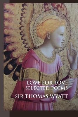 Love for Love: Selected Poems - Thomas Wyatt - cover