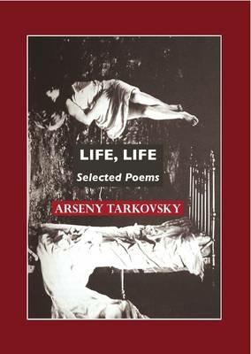 Life, Life: Selected Poems - Arseny Tarkovsky - cover