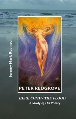 Peter Redgrove: Here Comes the Flood: a Study of His Poetry - Jeremy Mark Robinson - cover