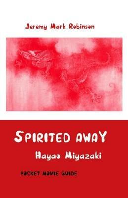 Spirited Away: Hayao Miyazaki: Pocket Movie Guide - Jeremy Mark Robinson - cover