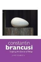 Constantin Brancusi: Sculpting the Essence of Things - James Pearson - cover