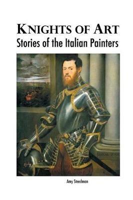 Knights of Art: Stories of the Italian Painters - Amy Steedman - cover