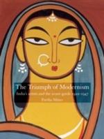 Triumph of Modernism: India's Artists and the Avant-garde 1922-1947