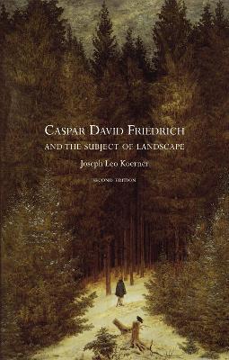Caspar David Friedrich and the Subject of Landscape - Joseph Leo Koerner - cover