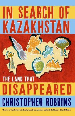 In Search of Kazakhstan: The Land that Disappeared - Christopher Robbins - cover