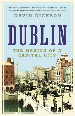 Dublin: The Making of a Capital City - David Dickson - cover