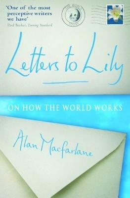 Letters To Lily: On how the world works - Alan MacFarlane - cover