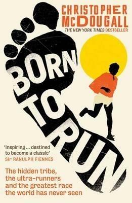 Born to Run: The hidden tribe, the ultra-runners, and the greatest race the world has never seen - Christopher McDougall - cover