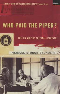 Who Paid The Piper?: The CIA And The Cultural Cold War - Frances Stonor Saunders - cover