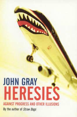 Heresies: Against Progress And Other Illusions - John Gray - cover