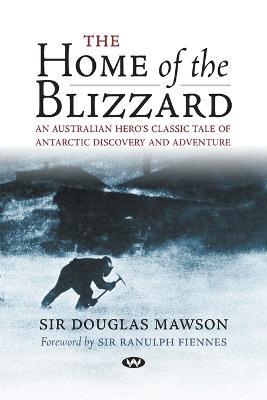 The Home of the Blizzard: An Australian Hero's Classic Tale of Antarctic Discovery and Adventure - Douglas Mawson - cover