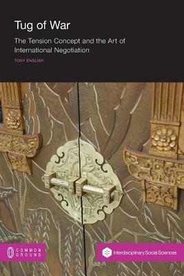 Tug of War: The Tension Concept and the Art of International Negotiation - Tony English - cover