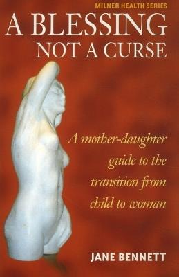 Blessing Not a Curse: A Mother-Daughter Guide to the Transition from Child to Woman - Jane Bennett - cover