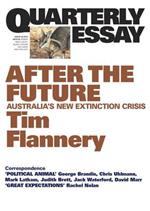 After the Future: Australia's New Extinction Crisis: Quarterly Essay 48