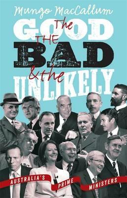 The Good The Bad & The Unlikely: Australia's Prime Ministers: Updated And Revised Edition, - MacCallum Mungo - cover