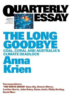 The Long Goodbye: Coal, Coral and Australia's Climate Deadlock: Quarterly Essay 66 - Anna Krien - cover