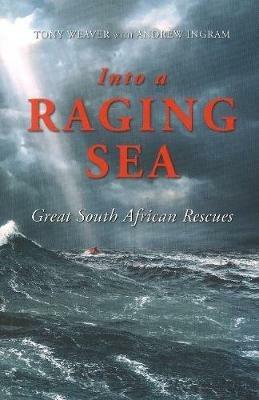 Into the Racing Sea: Great South African Rescues - Tony Weaver,Andrew Ingram - cover