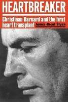 Heartbreaker: Christiaan Barnard and the first heart transplant - James-Brent Styan - cover