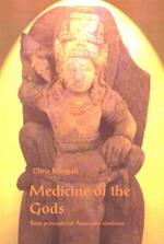 Medicine of the Gods: Basic Principles of Ayurvedic Medicine, 2nd Edition