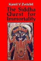 Siddha Quest for Immortality: Sexual, Alchemical & Medical Secrets of the Tamil Siddhas, the Poets of the Powers - Kamil V Zvelebil - cover