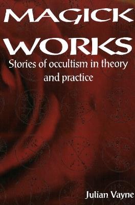 Magick Works: Stories of Occultism in Theory & Practice - Peter J Carroll - cover