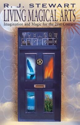 Living Magical Arts: Imagination and Magic for the 21st Century - R. J. Stewart - cover