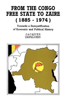 From the Congo Free State to Zaire, 1885-1974: Towards a Demystification of Economic and Political History - Jacques Depelchin - cover