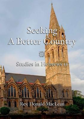 Seeking a Better Country: Studies in Hebrews 11 - Donald MacLean - cover
