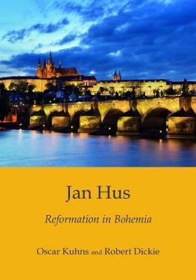 Jan Hus: Reformation in Bohemia - Oscar Kuhns,Robert Dickie - cover