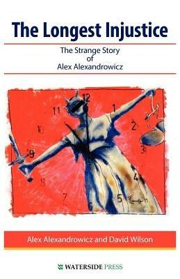 The Longest Injustice: The Strange Story of Alex Alexandrowicz - Alex Alexandrowicz,David Wilson - cover