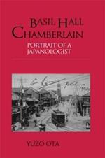 Basil Hall Chamberlain: Portrait of a Japanologist